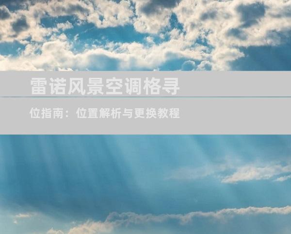 雷诺风景空调格寻位指南：位置解析与更换教程